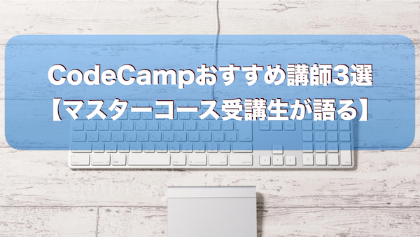 CodeCampおすすめ講師3選【マスターコース受講生が語る】